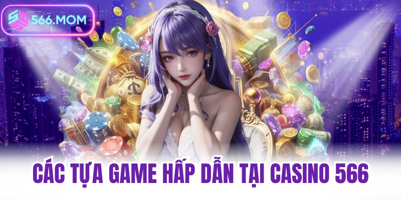 Các tựa game hấp dẫn tại casino 566