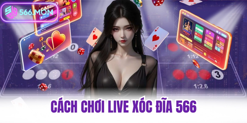 Cách chơi live xóc đĩa 566