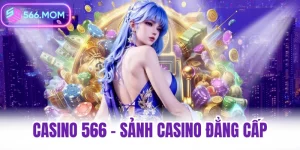 Casino 566 - sảnh casino đẳng cấp