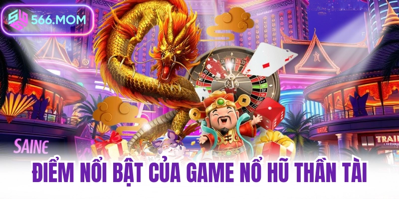 Điểm nổi bật của game nổ hũ thần tài