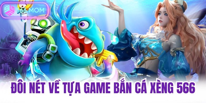 Đôi nét về tựa game bắn cá xèng 566