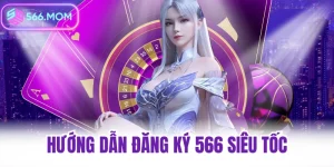Hướng dẫn đăng ký 566 siêu tốc dành cho người mới