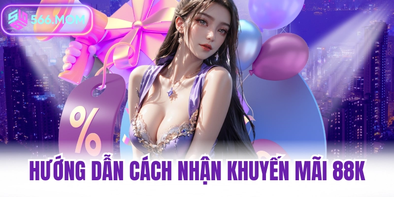 Hướng dẫn nhận khuyến mãi 88k game 566