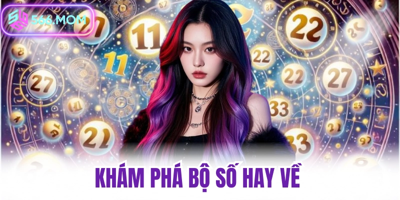 Khám phá bộ số hay về tại nhà cái 566 xsmb xsmn