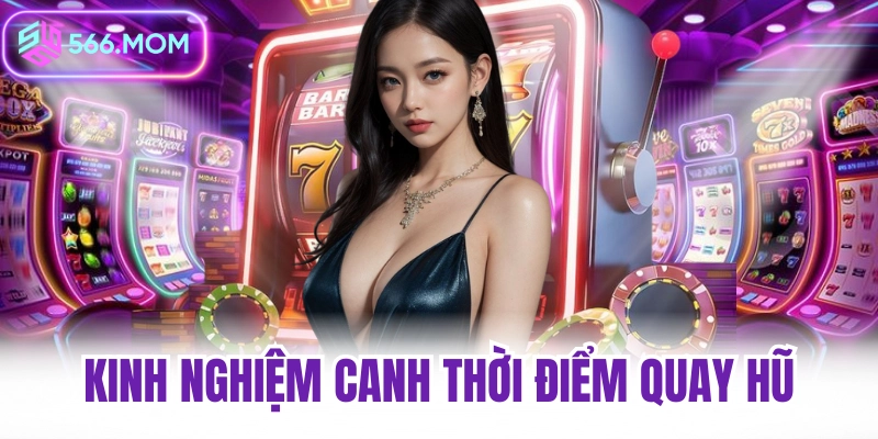 Kinh nghiệm canh thời điểm quay hũ