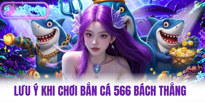Lưu ý khi chơi bắn cá 566 bách thắng