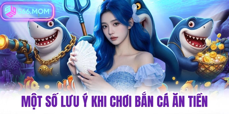 Một số lưu ý khi chơi bắn cá ăn tiền
