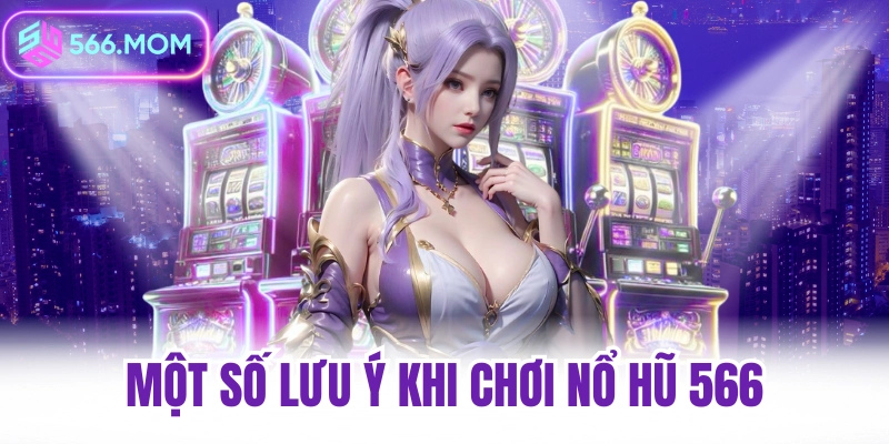 Một số lưu ý khi chơi nổ hũ 566