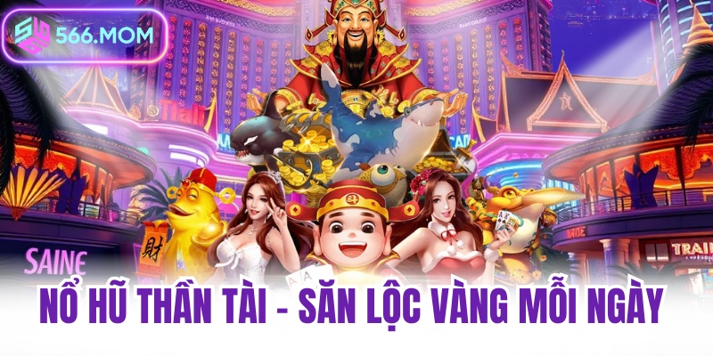 Nổ hũ thần tài săn lộc vàng mỗi ngày