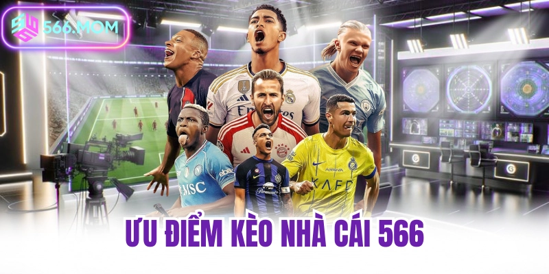 Ưu điểm của kèo nhà cái 566 trên nền tảng game 566