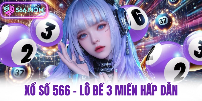 Xổ số 566 lô đề 3 miền hấp dẫn